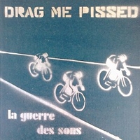 Drag Me Pissed - La Guerre Des Sons