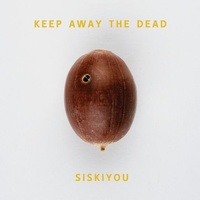 SISKIYOU - Keep Away The Dead